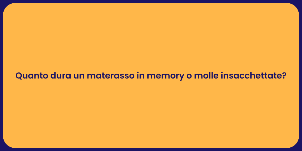 Quanto dura un materasso in memory o molle insacchettate?