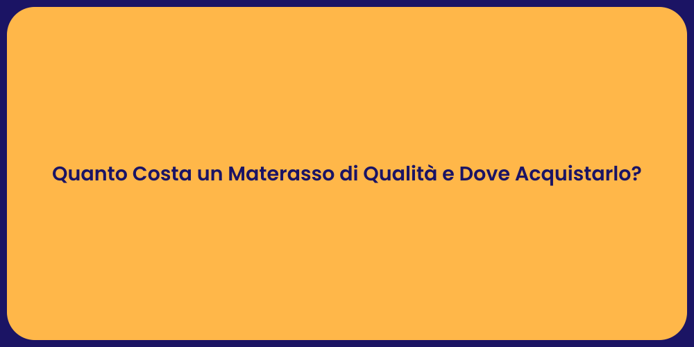 Quanto Costa un Materasso di Qualità e Dove Acquistarlo?