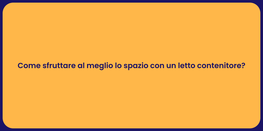 Come sfruttare al meglio lo spazio con un letto contenitore?