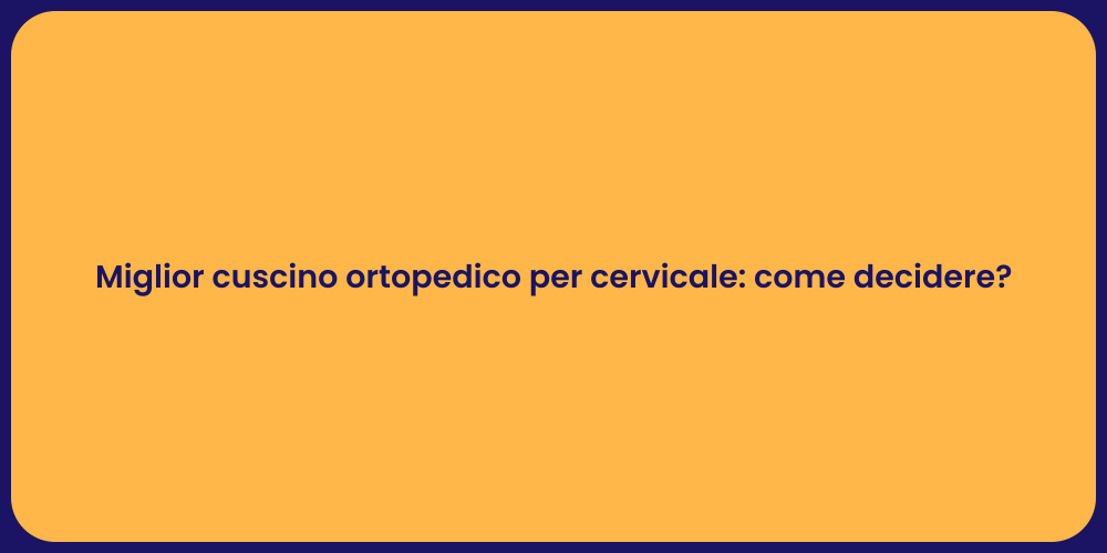 Miglior cuscino ortopedico per cervicale: come decidere?