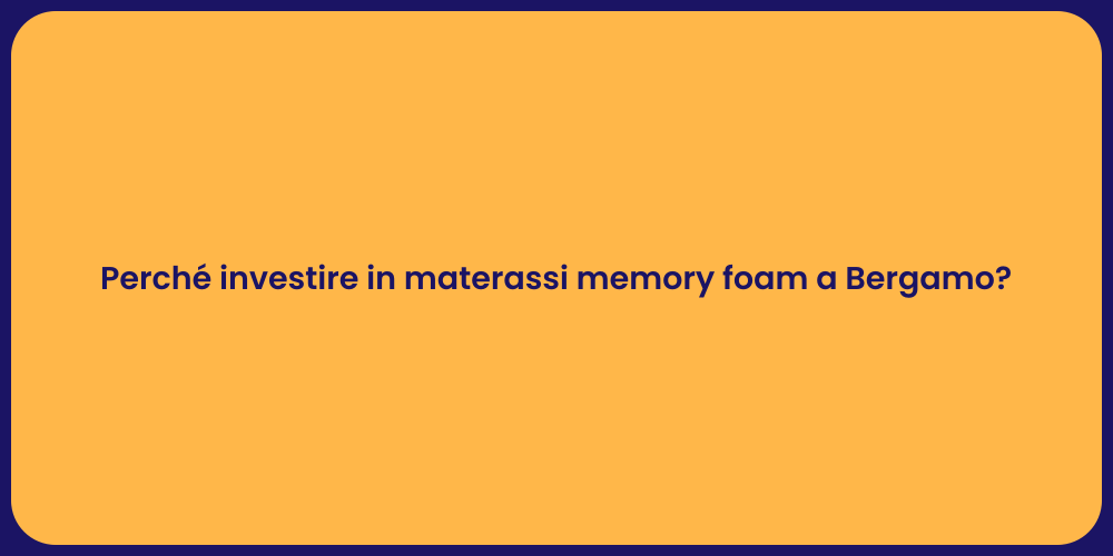 Perché investire in materassi memory foam a Bergamo?