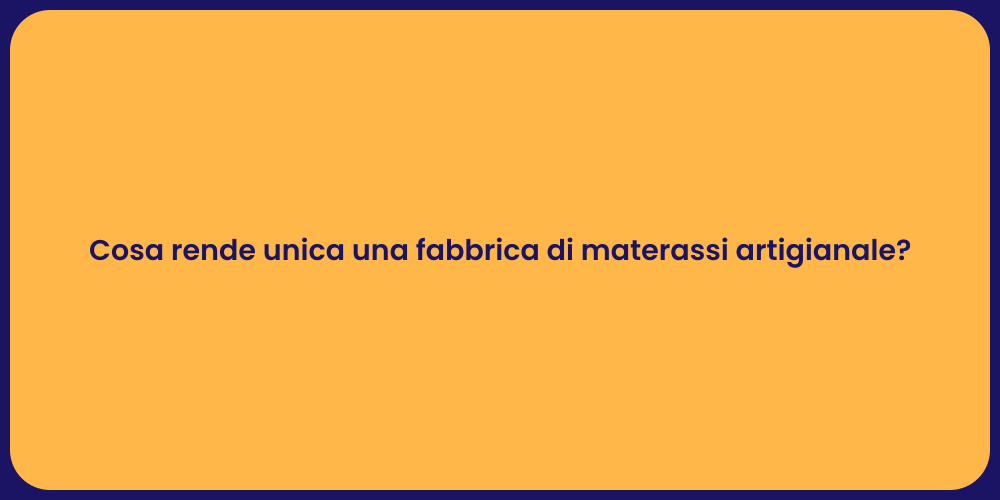 Cosa rende unica una fabbrica di materassi artigianale?