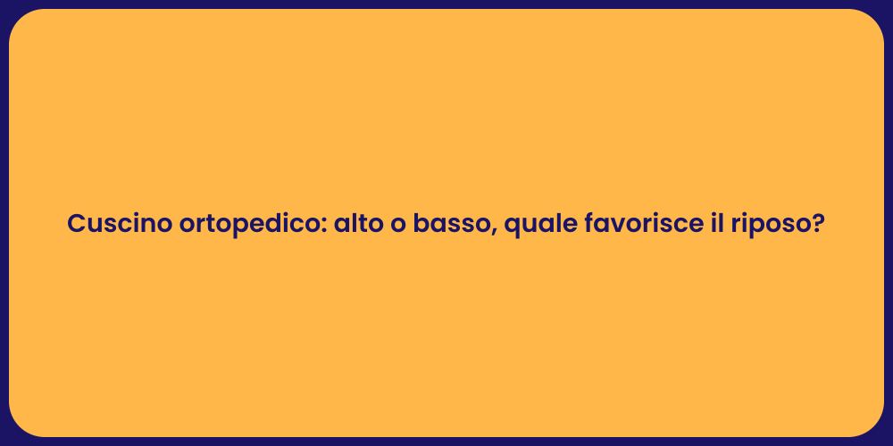 Cuscino ortopedico: alto o basso, quale favorisce il riposo?