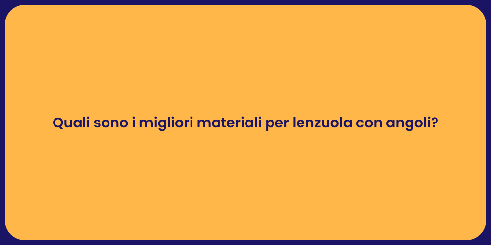 Quali sono i migliori materiali per lenzuola con angoli?