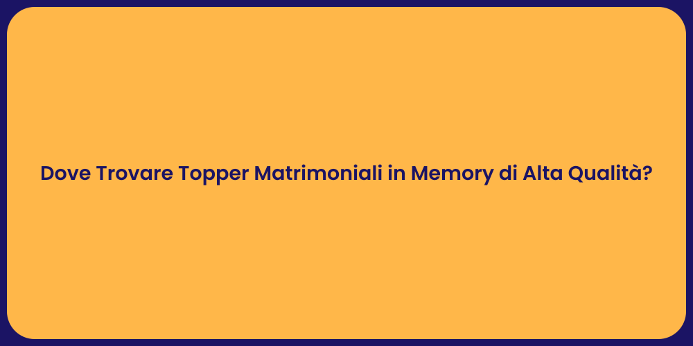 Dove Trovare Topper Matrimoniali in Memory di Alta Qualità?