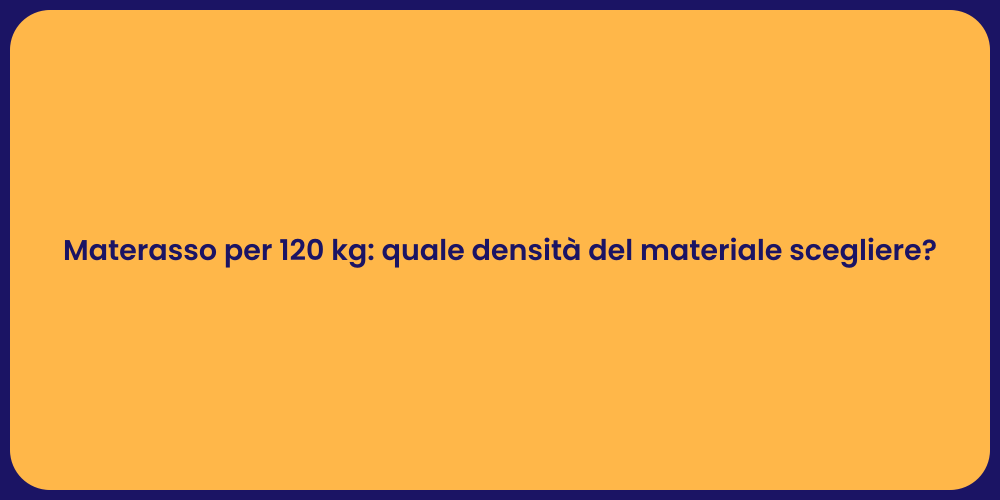 Materasso per 120 kg: quale densità del materiale scegliere?