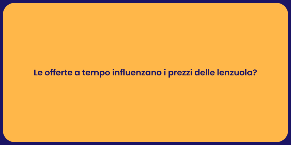 Le offerte a tempo influenzano i prezzi delle lenzuola?