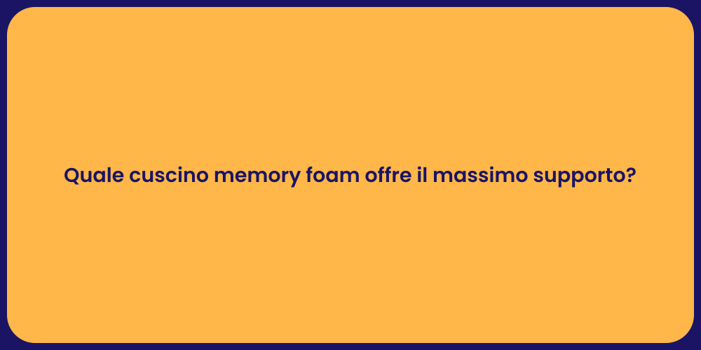 Quale cuscino memory foam offre il massimo supporto?