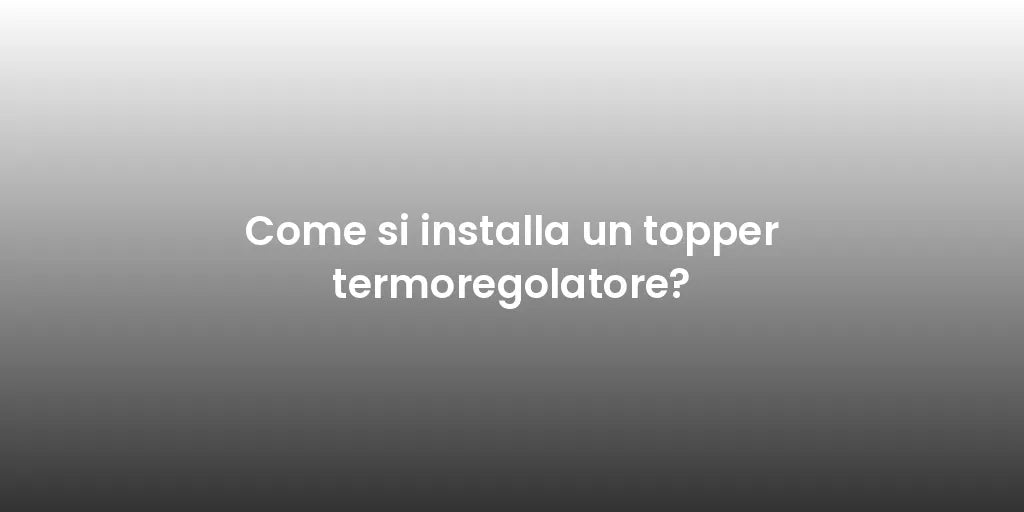 Come si installa un topper termoregolatore?
