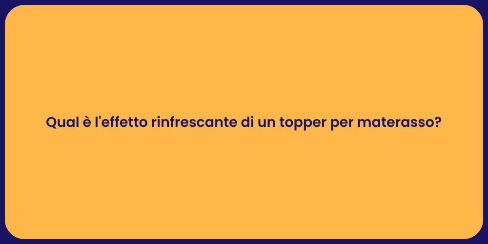 Qual è l'effetto rinfrescante di un topper per materasso?