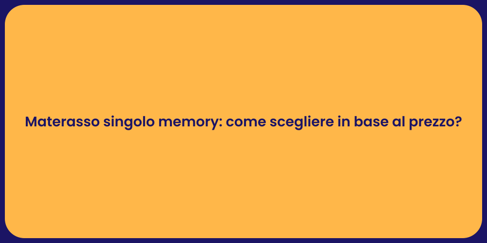 Materasso singolo memory: come scegliere in base al prezzo?