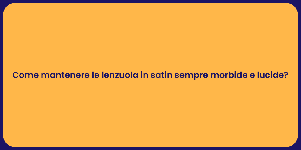Come mantenere le lenzuola in satin sempre morbide e lucide?