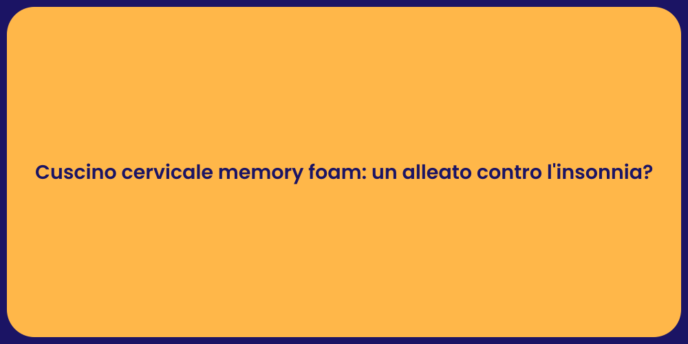 Cuscino cervicale memory foam: un alleato contro l'insonnia?