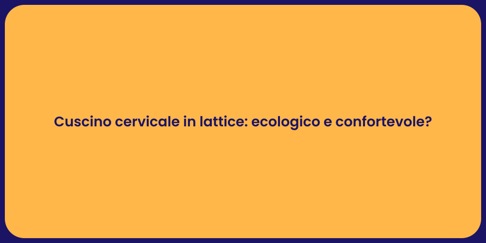Cuscino cervicale in lattice: ecologico e confortevole?