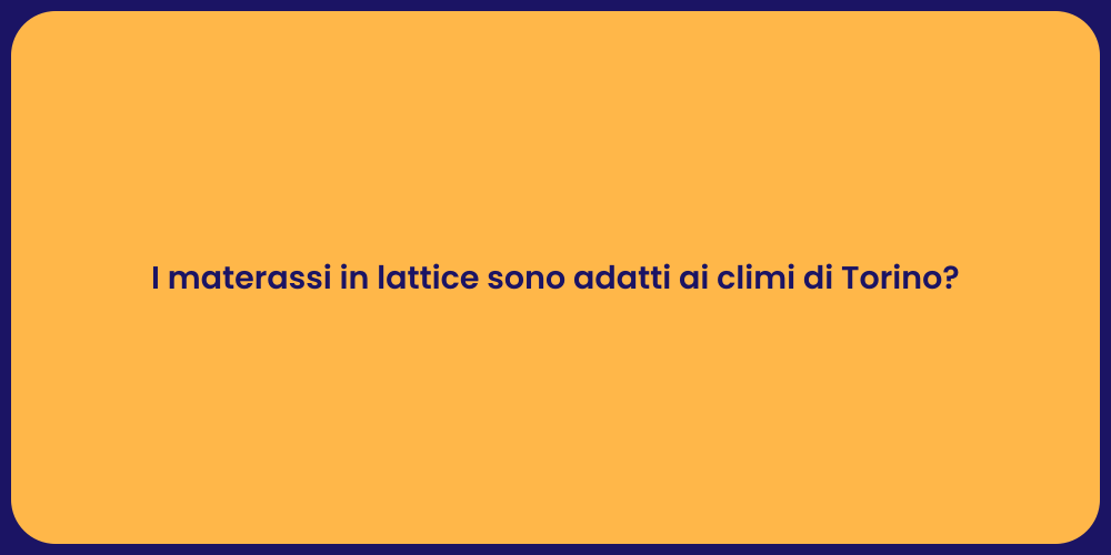 I materassi in lattice sono adatti ai climi di Torino?