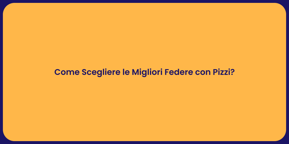 Come Scegliere le Migliori Federe con Pizzi?