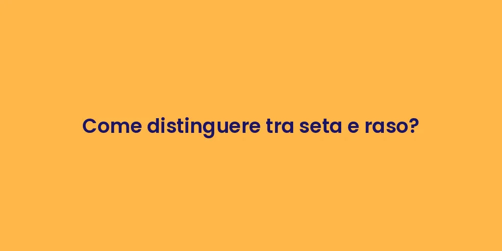 Come distinguere tra seta e raso?