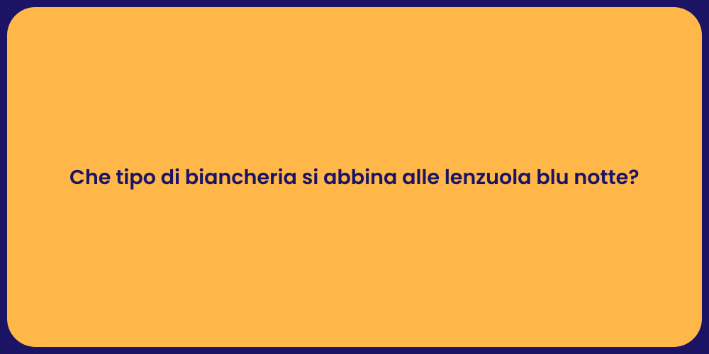 Che tipo di biancheria si abbina alle lenzuola blu notte?