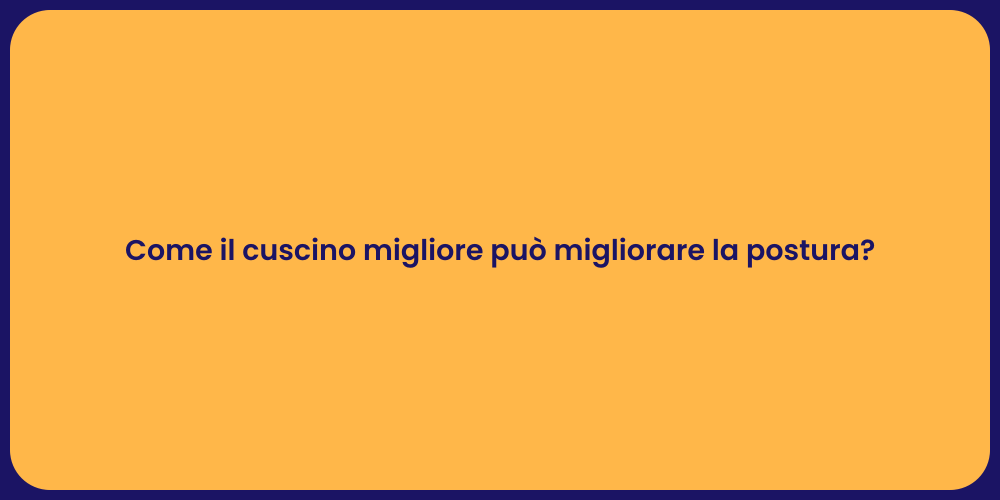 Come il cuscino migliore può migliorare la postura?