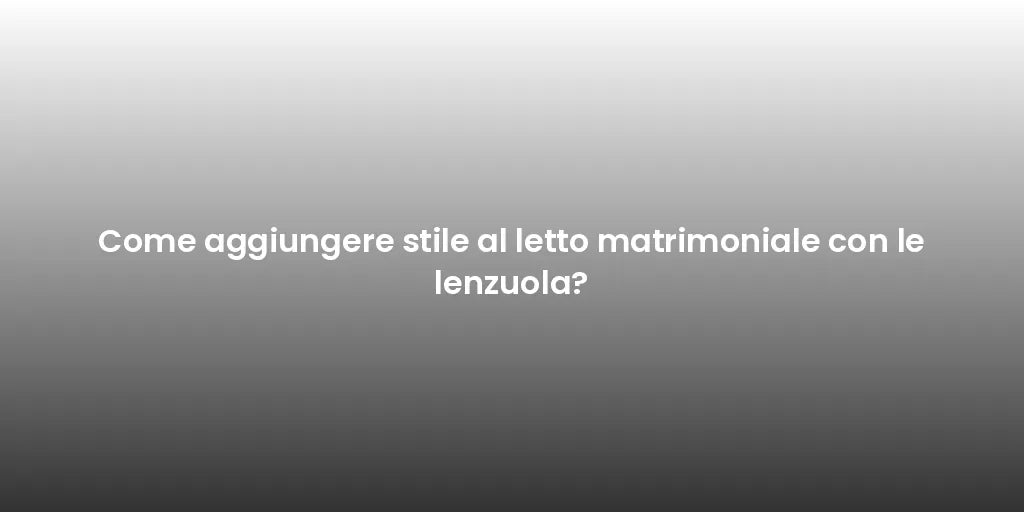 Come aggiungere stile al letto matrimoniale con le lenzuola?