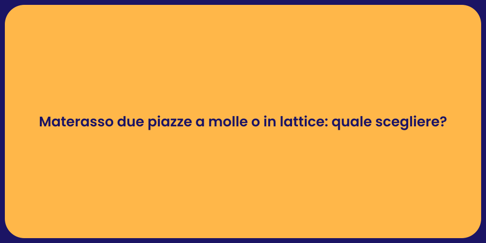 Materasso due piazze a molle o in lattice: quale scegliere?