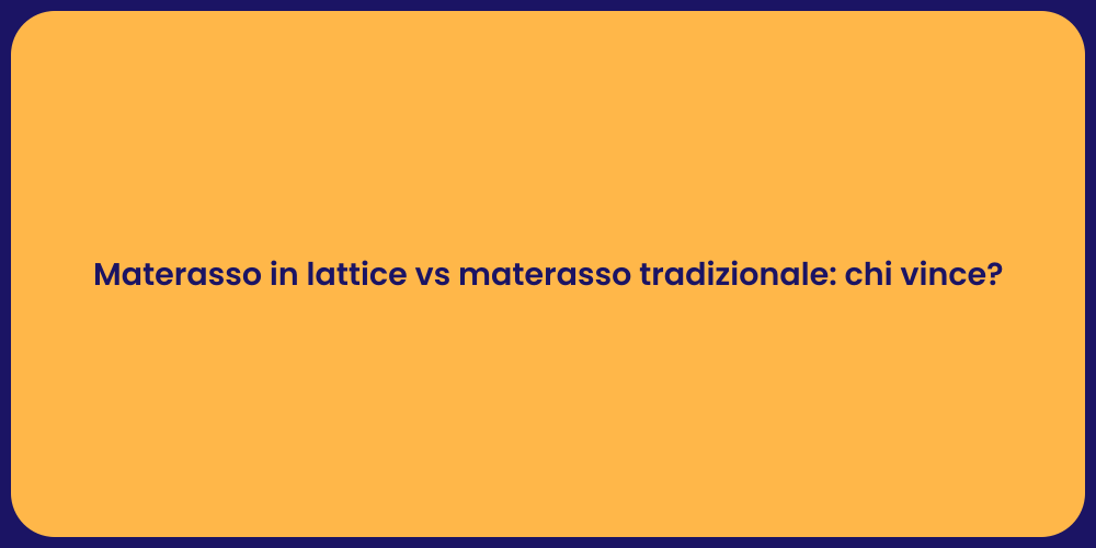 Materasso in lattice vs materasso tradizionale: chi vince?