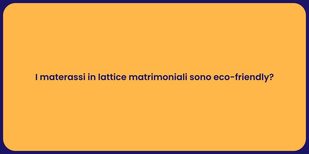 I materassi in lattice matrimoniali sono eco-friendly?