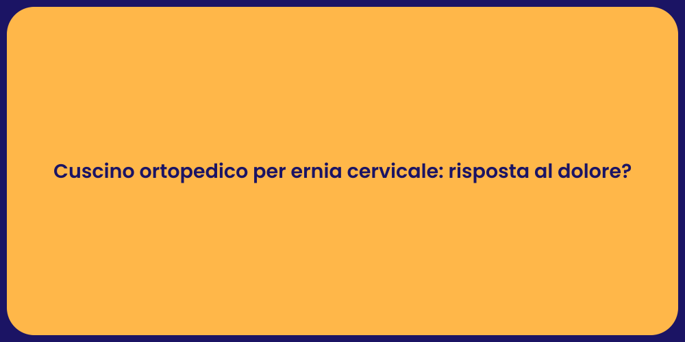 Cuscino ortopedico per ernia cervicale: risposta al dolore?