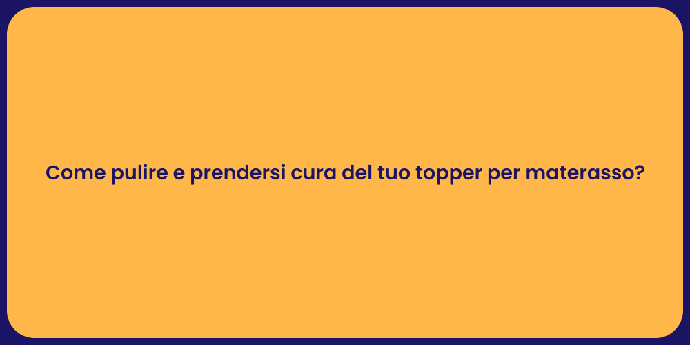 Come pulire e prendersi cura del tuo topper per materasso?