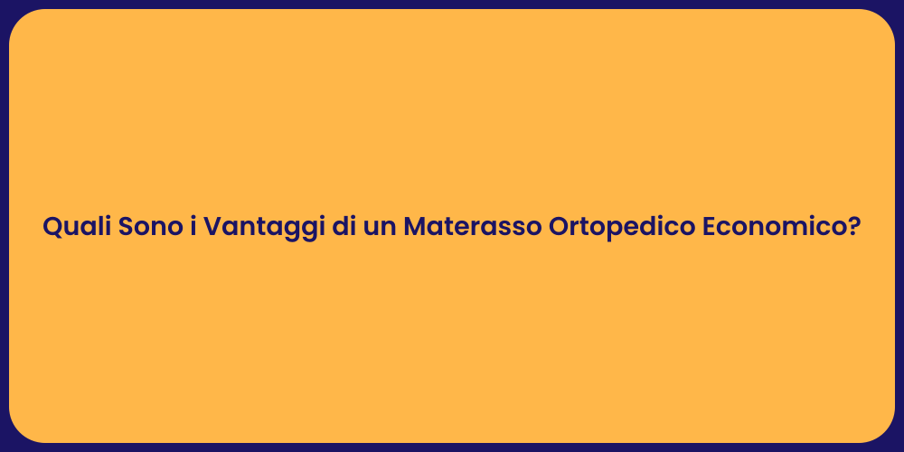 Quali Sono i Vantaggi di un Materasso Ortopedico Economico?