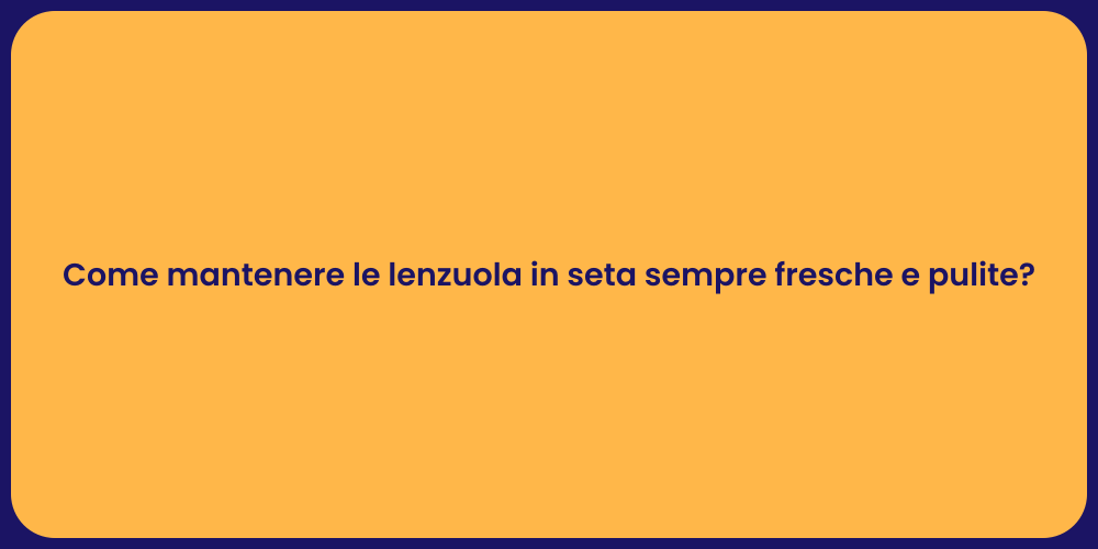 Come mantenere le lenzuola in seta sempre fresche e pulite?