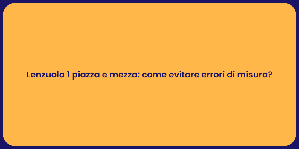 Lenzuola 1 piazza e mezza: come evitare errori di misura?