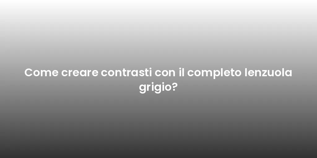 Come creare contrasti con il completo lenzuola grigio?