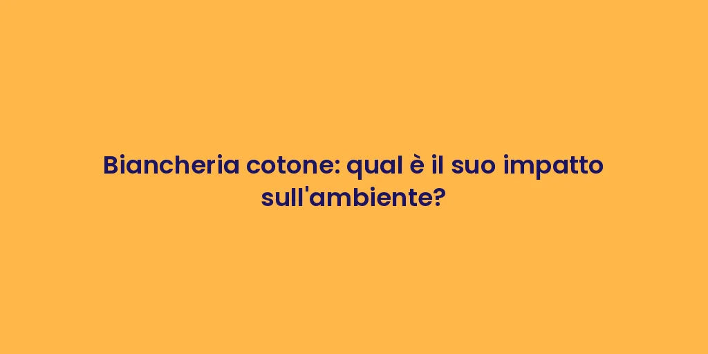 Biancheria cotone: qual è il suo impatto sull'ambiente?