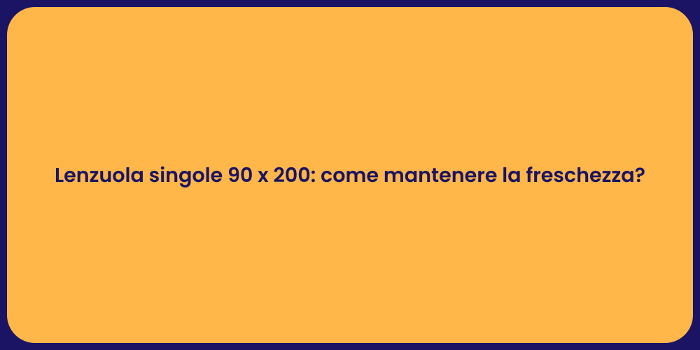 Lenzuola singole 90 x 200: come mantenere la freschezza?