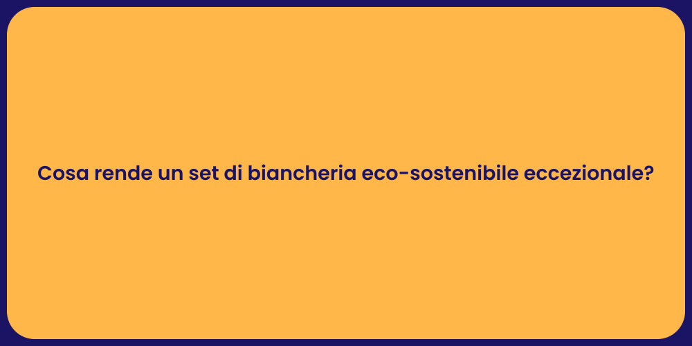 Cosa rende un set di biancheria eco-sostenibile eccezionale?