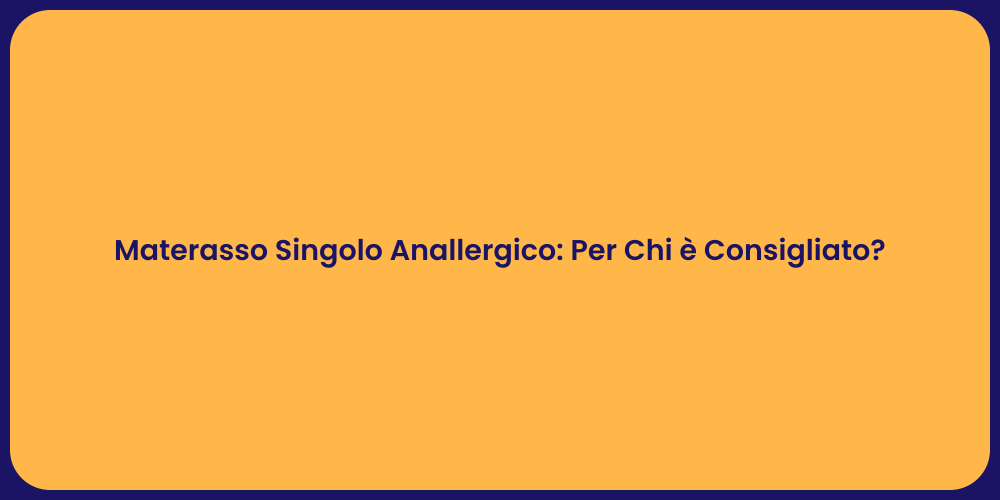 Materasso Singolo Anallergico: Per Chi è Consigliato?