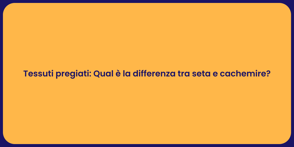 Tessuti pregiati: Qual è la differenza tra seta e cachemire?