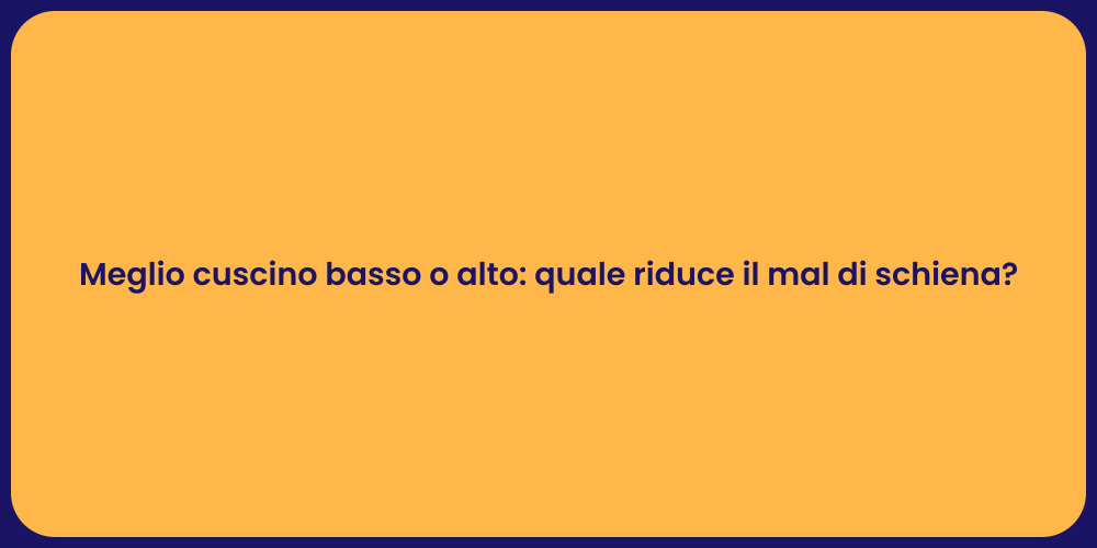 Meglio cuscino basso o alto: quale riduce il mal di schiena?