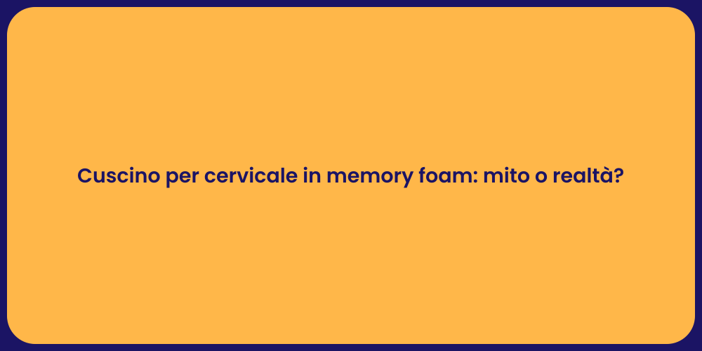 Cuscino per cervicale in memory foam: mito o realtà?