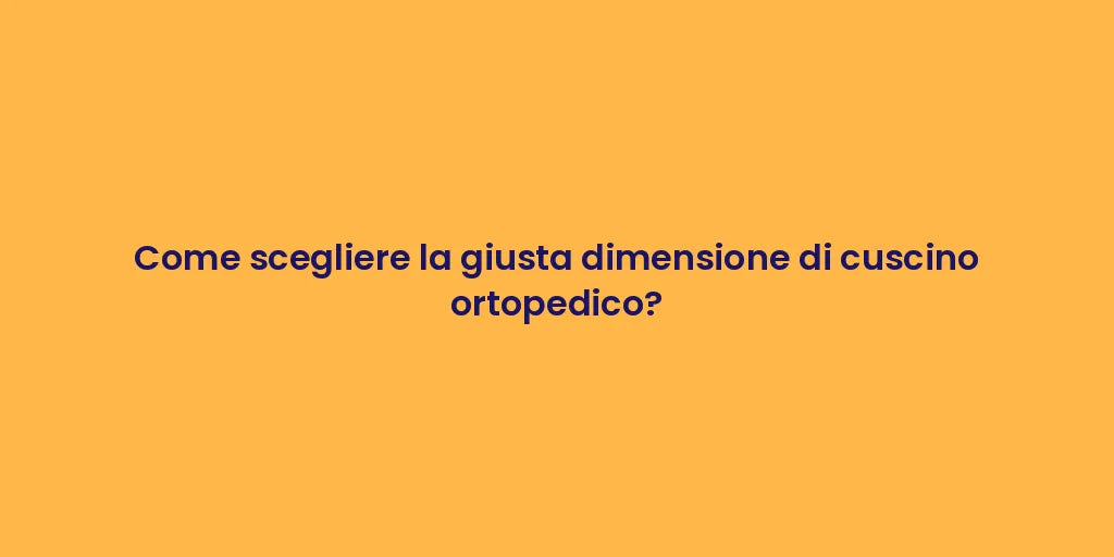 Come scegliere la giusta dimensione di cuscino ortopedico?