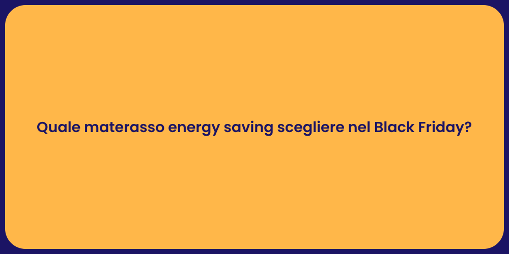 Quale materasso energy saving scegliere nel Black Friday?