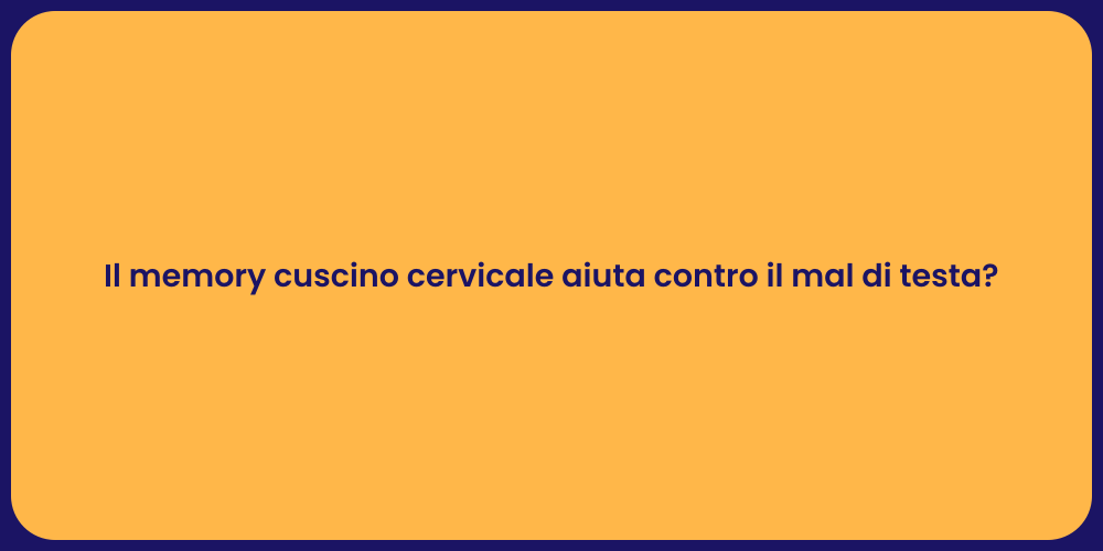 Il memory cuscino cervicale aiuta contro il mal di testa?