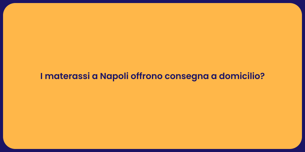 I materassi a Napoli offrono consegna a domicilio?