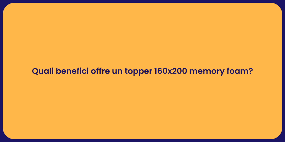 Quali benefici offre un topper 160x200 memory foam?