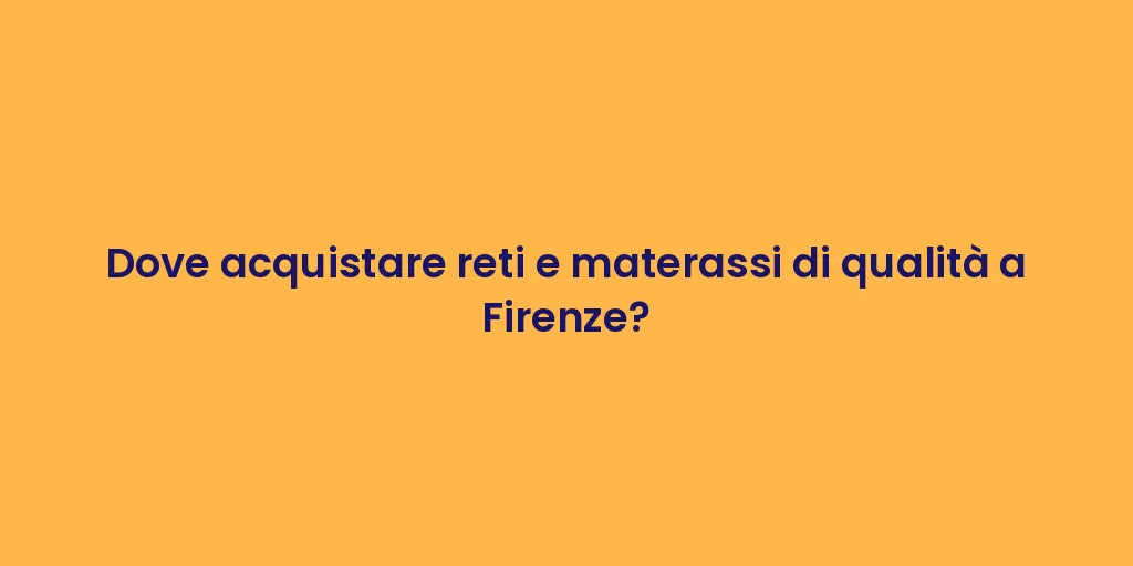 Dove acquistare reti e materassi di qualità a Firenze?