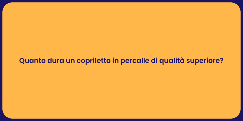 Quanto dura un copriletto in percalle di qualità superiore?