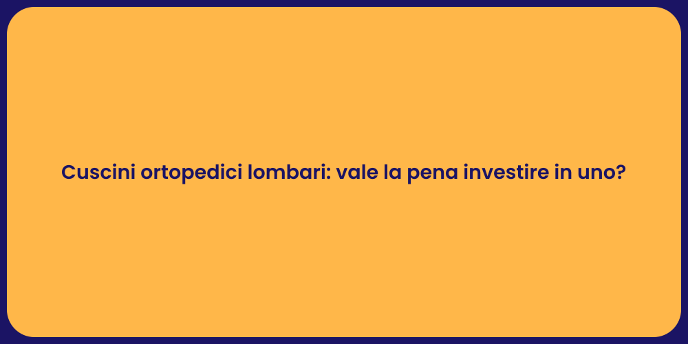 Cuscini ortopedici lombari: vale la pena investire in uno?