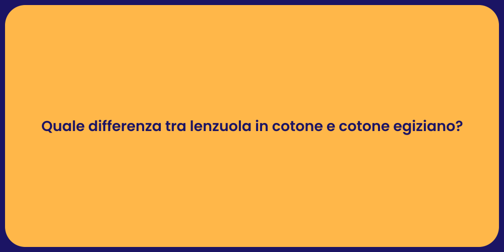 Quale differenza tra lenzuola in cotone e cotone egiziano?