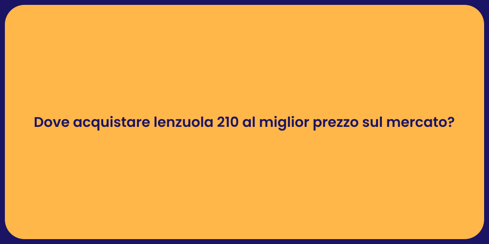 Dove acquistare lenzuola 210 al miglior prezzo sul mercato?